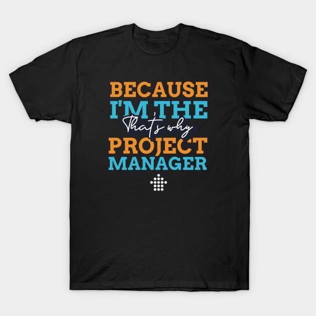 "Because I'm the Project Manager that's why" T-Shirt by Salma Satya and Co.